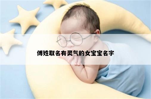 傅姓取名有灵气的女宝宝名字