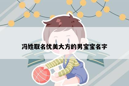 冯姓取名优美大方的男宝宝名字